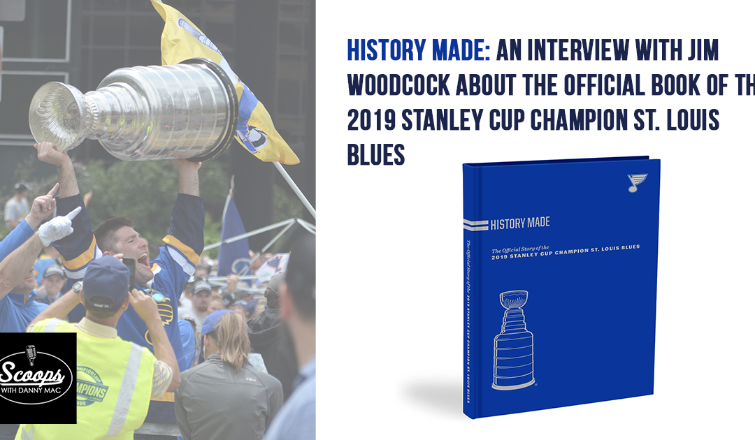 HISTORY MADE: An Interview with Jim Woodcock about the Official Story of the 2019 Stanley Cup Champion St. Louis Blues