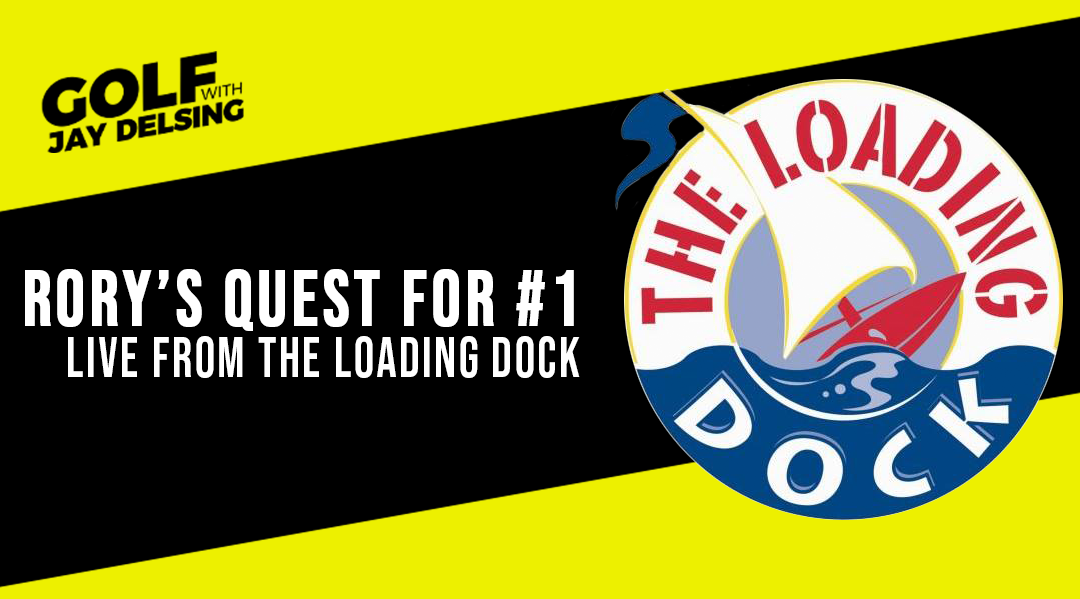 Rory’s Quest for Number One  – Golf with Jay Delsing Live from The Loading Dock