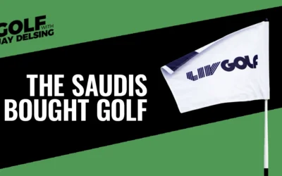 The Saudis Bought Golf – Golf with Jay Delsing