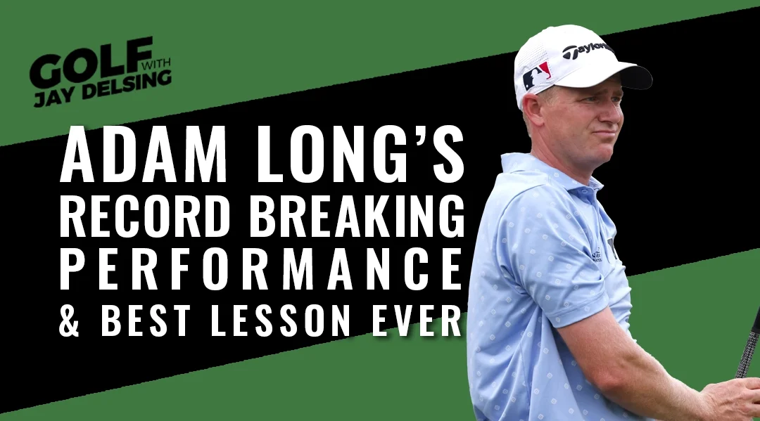 Adam Long’s Record Breaking Performance and Best Golf Lesson Ever – Golf with Jay Delsing