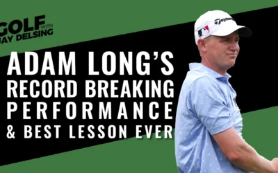 Adam Long’s Record Breaking Performance and Best Golf Lesson Ever – Golf with Jay Delsing