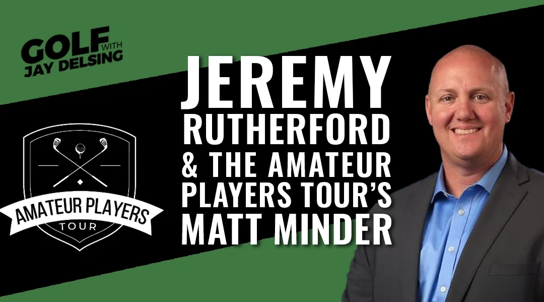 Sportswriter Jeremy Rutherford and Matt Minder of The Amateur Players Tour – Golf with Jay Delsing