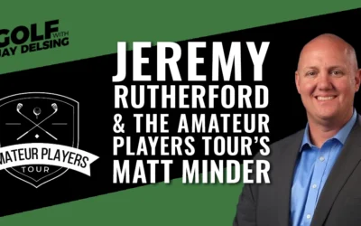 Sportswriter Jeremy Rutherford and Matt Minder of The Amateur Players Tour – Golf with Jay Delsing