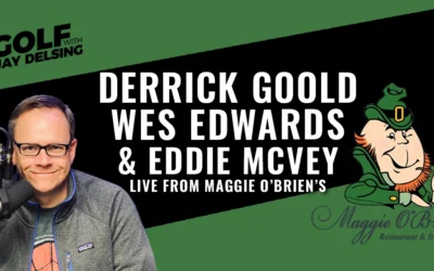 Derrick Goold, Wes Edwards and Eddie McVey live from Maggie O’Briens – Golf with Jay Delsing
