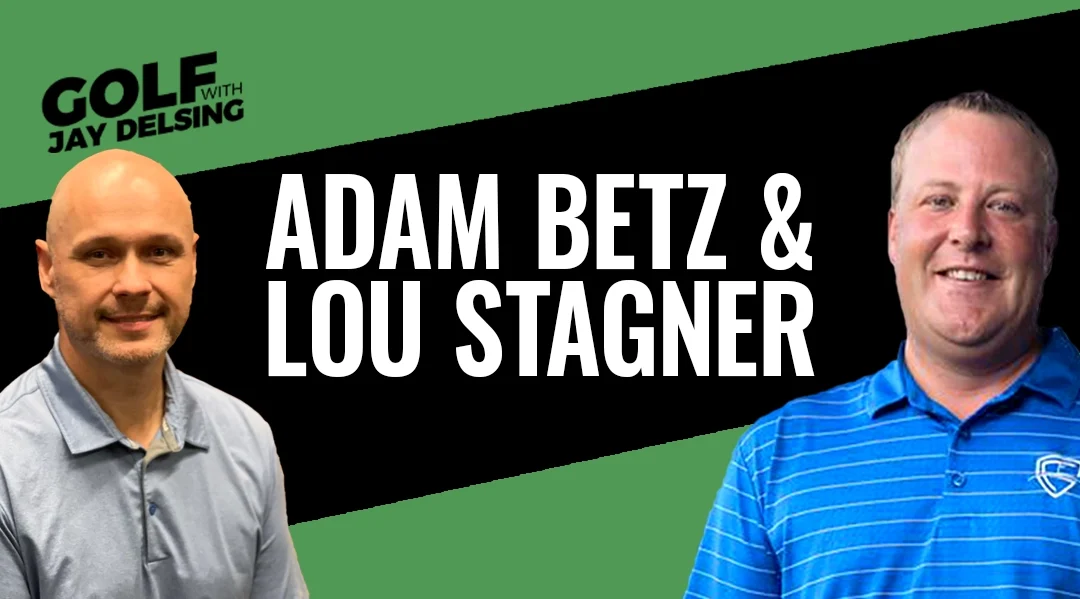 Lou Stagner and Adam Betz – Golf with Jay Delsing