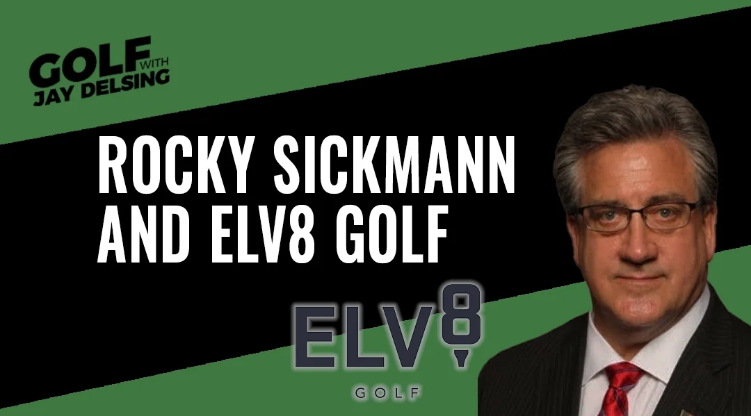 Rocky Sickmann and Elv8 Golf – Golf with Jay Delsing