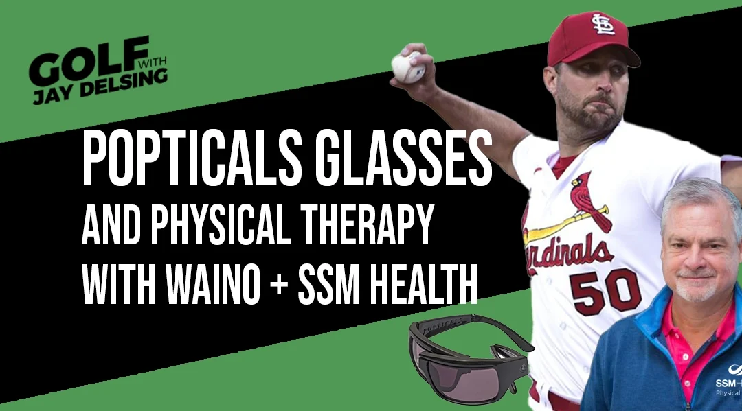 Popticals, Adam Wainwright and SSM Physical Therapy’s Brad Henderson- Golf with Jay Delsing
