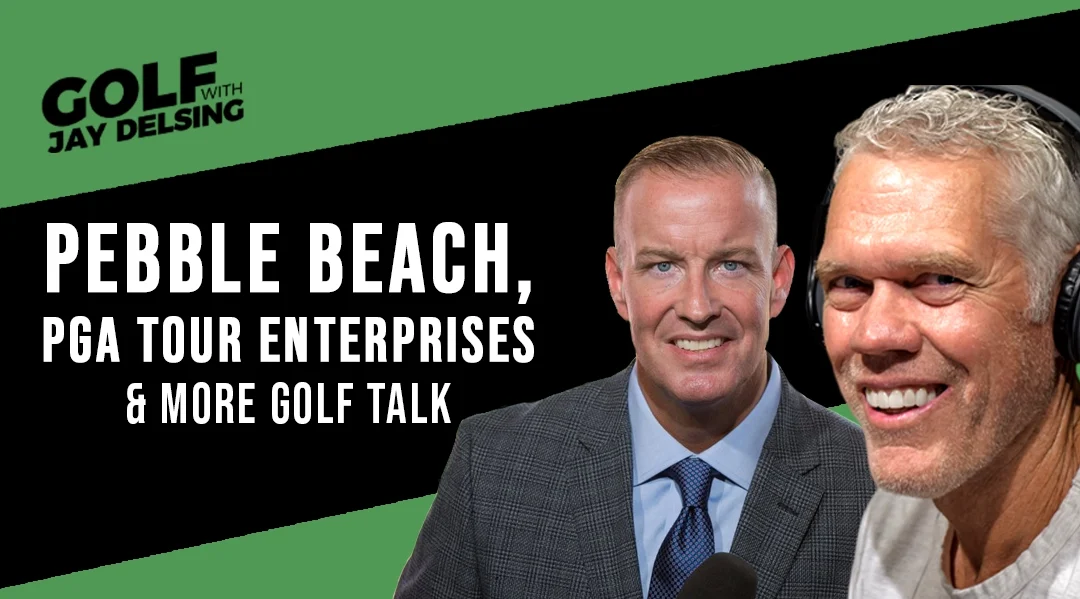 Jay and Dan talk Pebble Beach and more- Golf with Jay Delsing