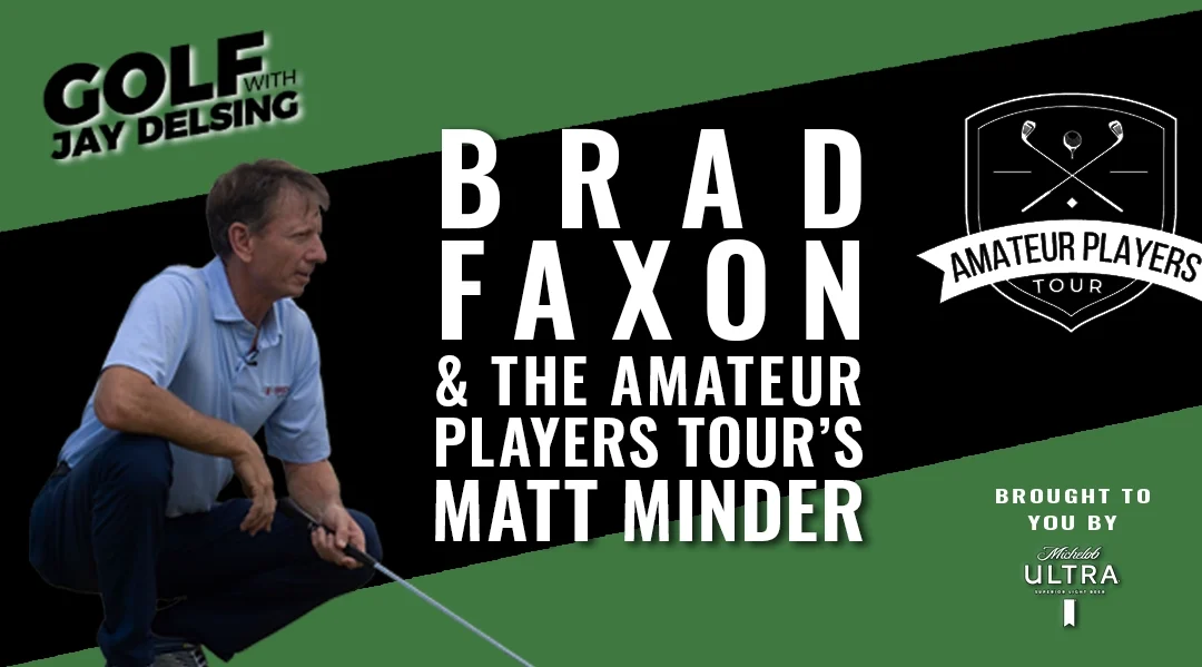 Brad Faxon and Matt Minder – Golf with Jay Delsing