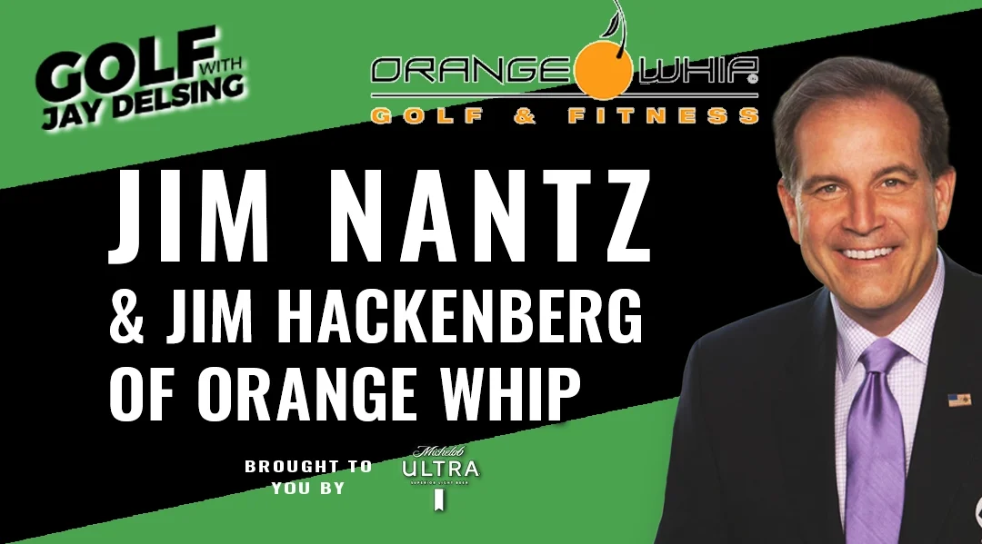 Jim Hackenberg of Orange Whip and Jim Nantz – Golf with Jay Delsing