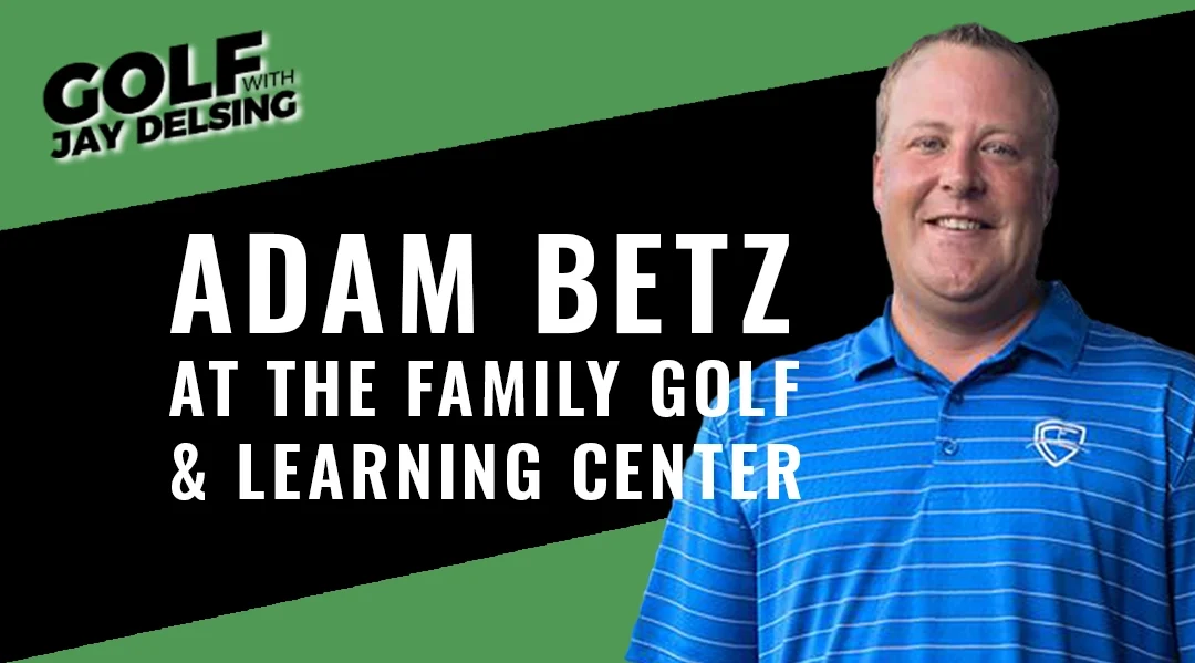 Adam Betz, from the Family Golf & Learrning – Golf with Jay Delsing