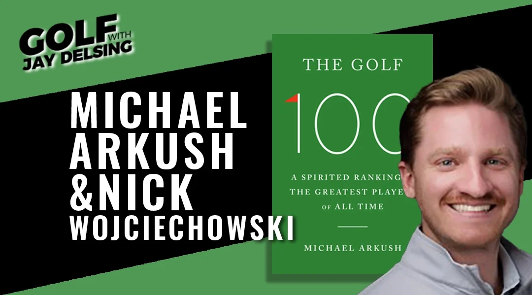 Michael Arkush and Nick Wojciechowski – Golf with Jay Delsing