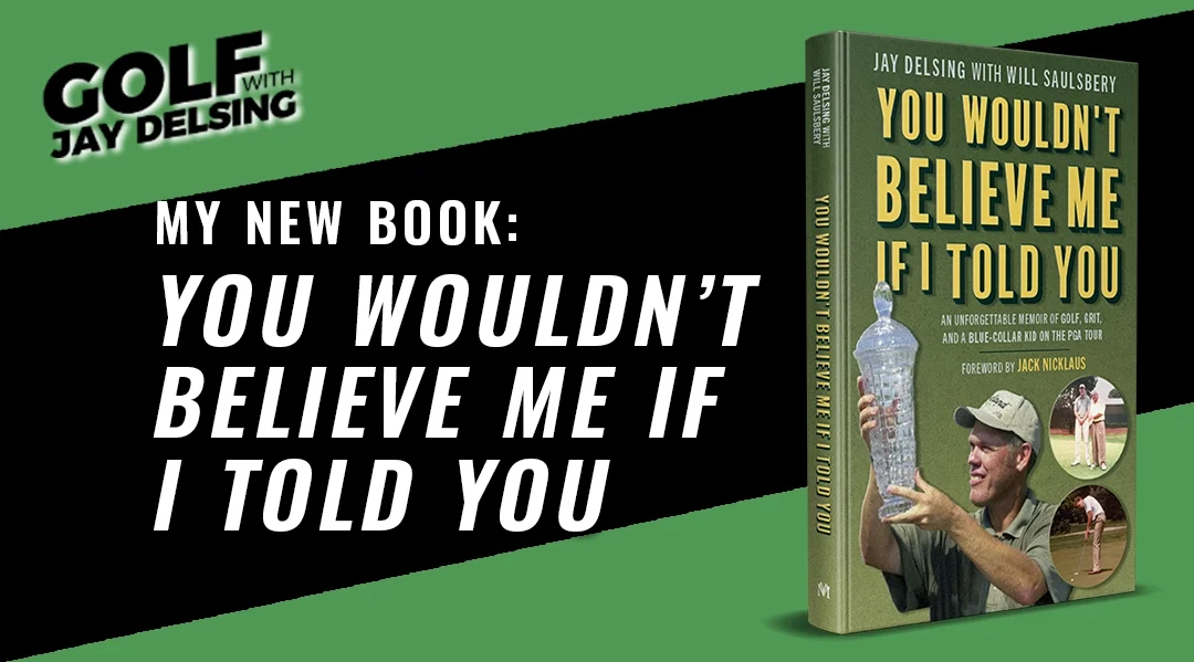 You Wouldn’t Believe Me If I Told You – Golf with Jay Delsing