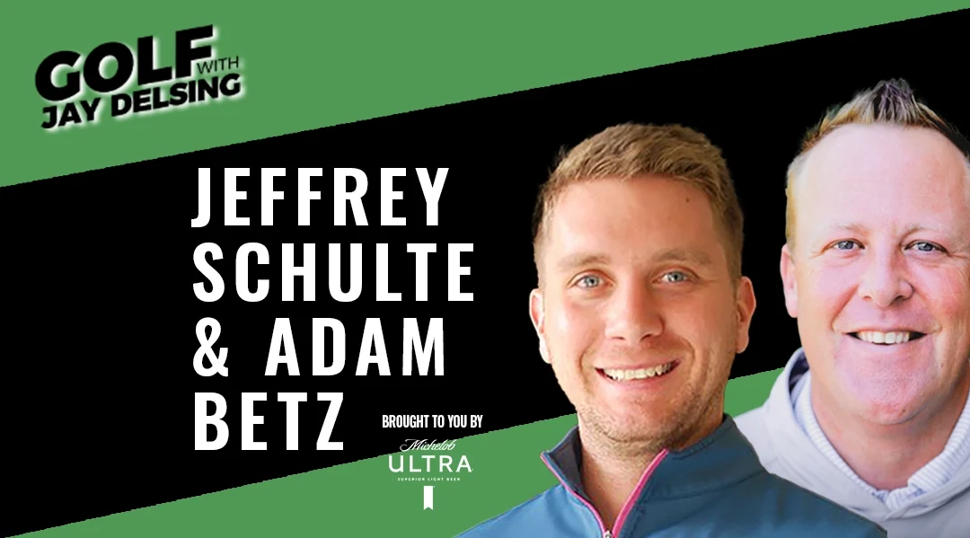 Jeffrey Schulte and Adam Betz – Golf with Jay Delsing