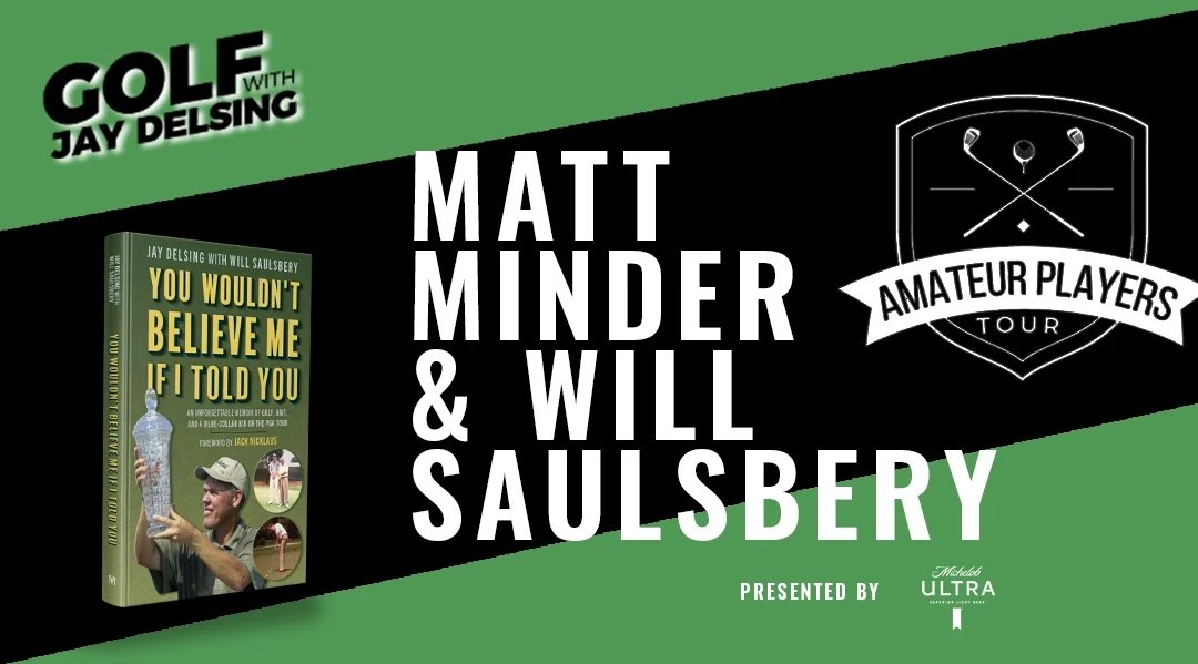 Matt Minder of Amateur Players Tour and Author, Will Saulsbery – Golf with Jay Delsing