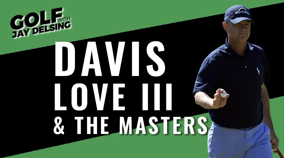 Masters Sunday and Davis Love III – Golf with Jay Delsing