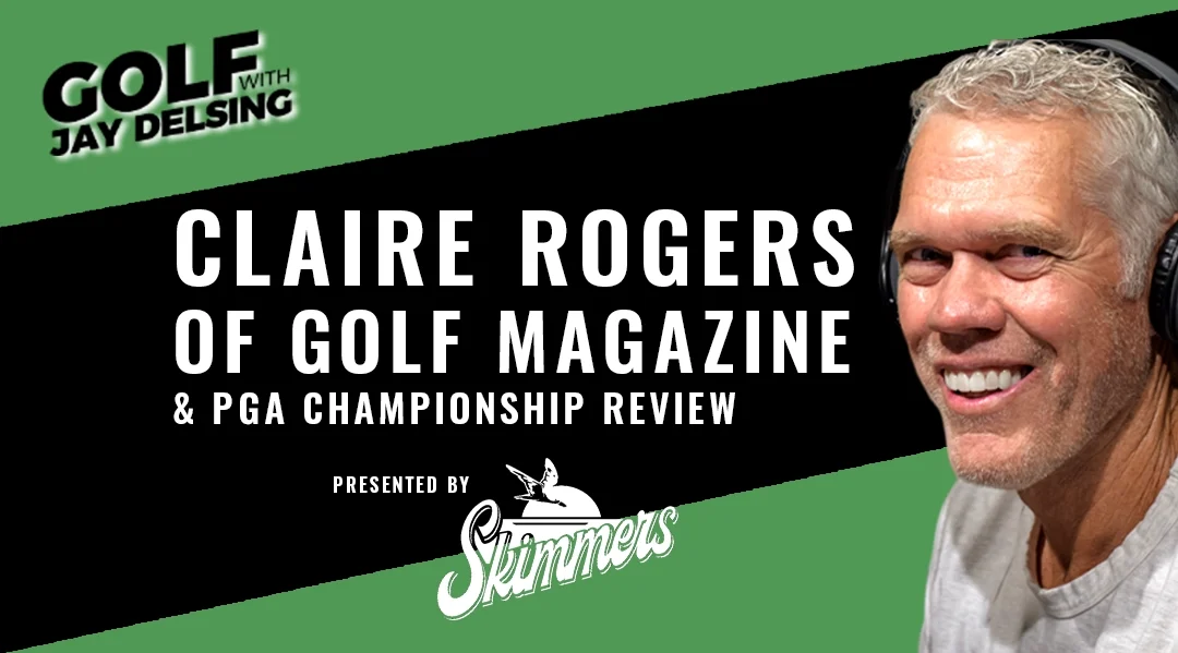 Claire Rogers of Golf Magazine and PGA Championship Review – Golf with Jay Delsing