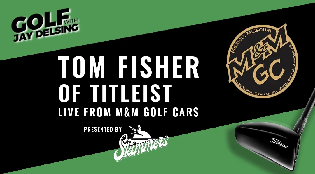 Tom Fisher of Titleist plus M and M Golf Cars – Golf with Jay Delsing