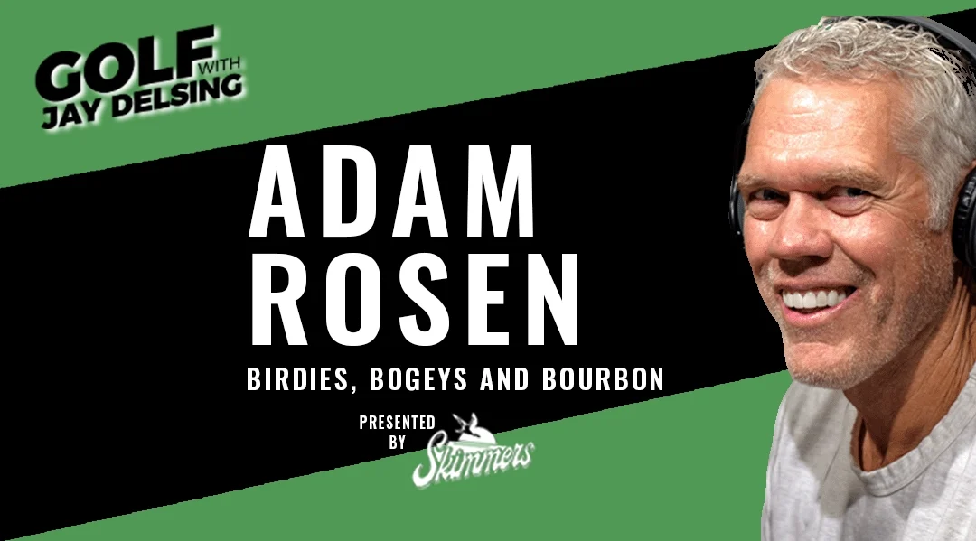 Adam Rosen: Birdie, Bogeys and Bourbon – Golf with Jay Delsing