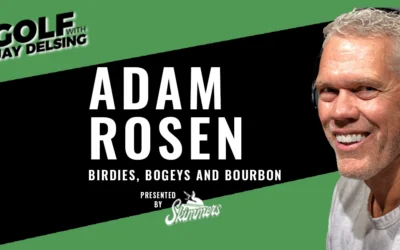 Adam Rosen: Birdie, Bogeys and Bourbon – Golf with Jay Delsing