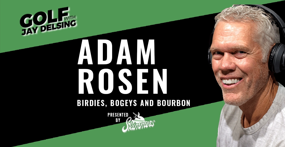 Adam Rosen: Birdie, Bogeys and Bourbon - Golf with Jay Delsing - Scoops ...